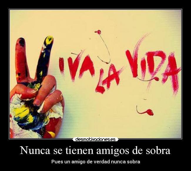 Nunca se tienen amigos de sobra - 