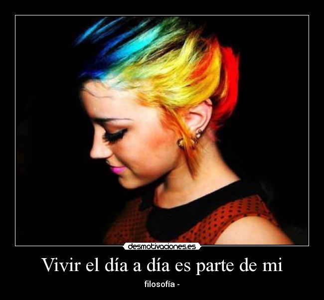Vivir el día a día es parte de mi - filosofía -