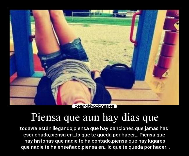 Piensa que aun hay días que - 