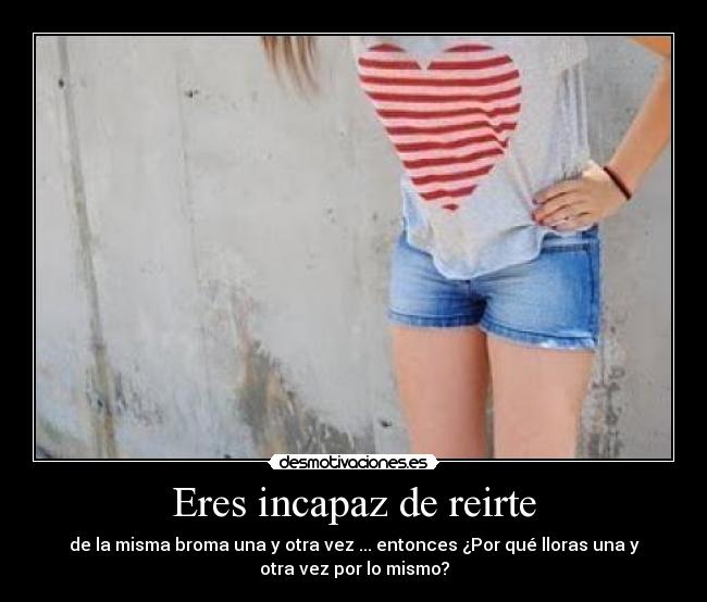 Eres incapaz de reirte - 