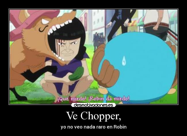 Ve Chopper, - yo no veo nada raro en Robin