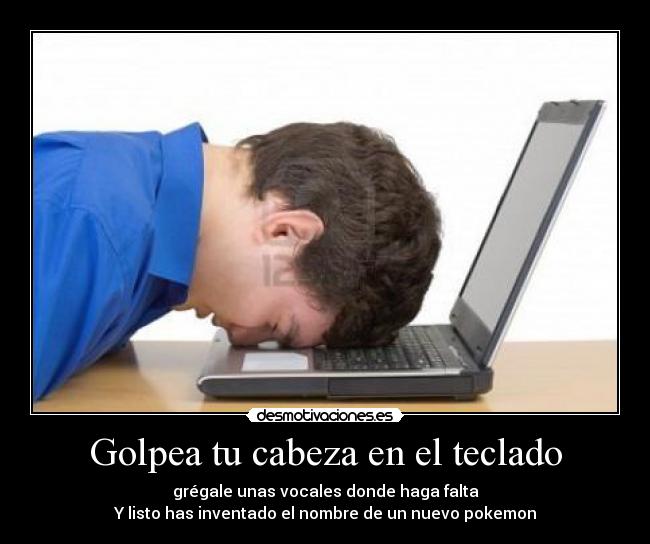 Golpea tu cabeza en el teclado - grégale unas vocales donde haga falta
Y listo has inventado el nombre de un nuevo pokemon