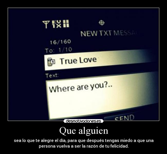 Que alguien - sea lo que te alegre el día, para que después tengas miedo a que una
persona vuelva a ser la razón de tu felicidad.