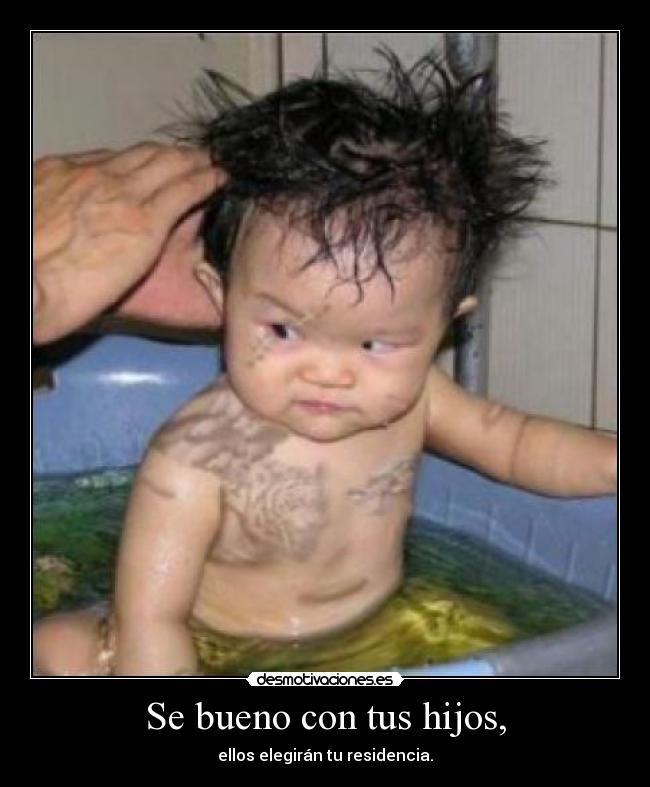Se bueno con tus hijos, - 