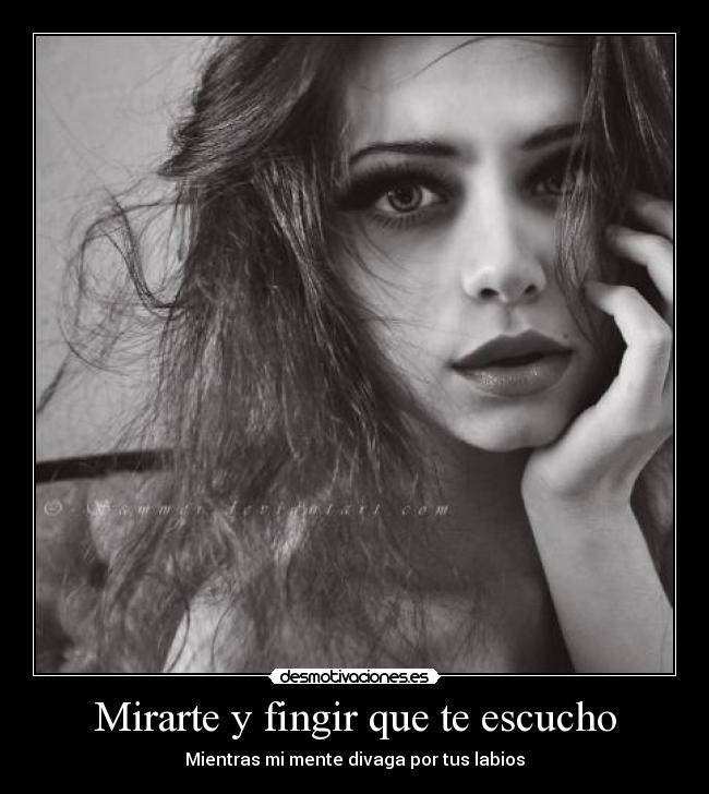 Mirarte y fingir que te escucho - Mientras mi mente divaga por tus labios