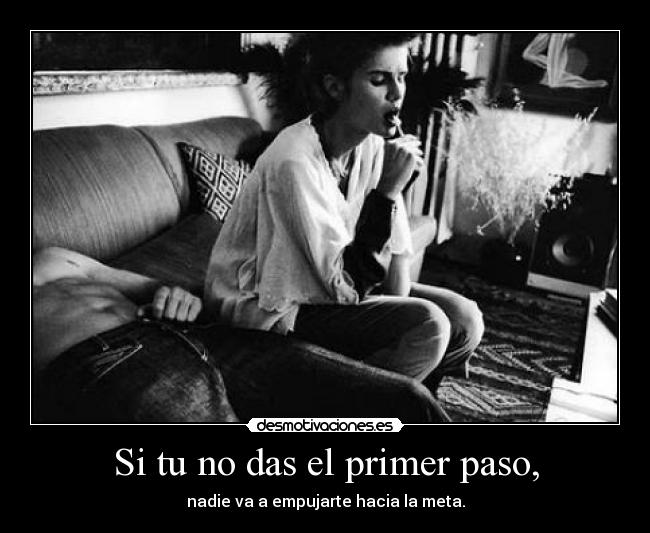 Si tu no das el primer paso, -