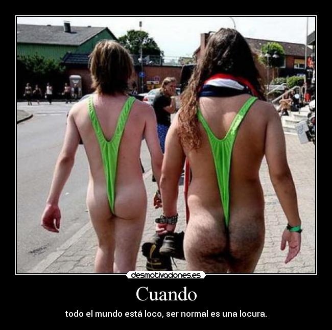 Cuando - todo el mundo está loco, ser normal es una locura.