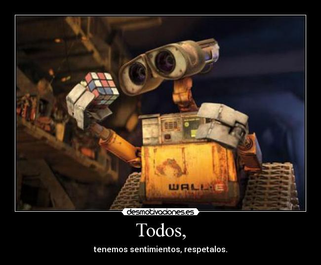 Todos, - tenemos sentimientos, respetalos.