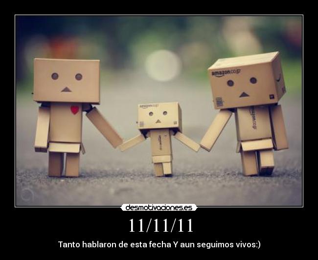 11/11/11 - Tanto hablaron de esta fecha Y aun seguimos vivos:)