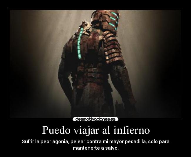 Puedo viajar al infierno - Sufrir la peor agonia, pelear contra mi mayor pesadilla, solo para mantenerte a salvo.