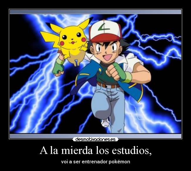 A la mierda los estudios, -