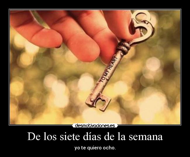 De los siete días de la semana - yo te quiero ocho.