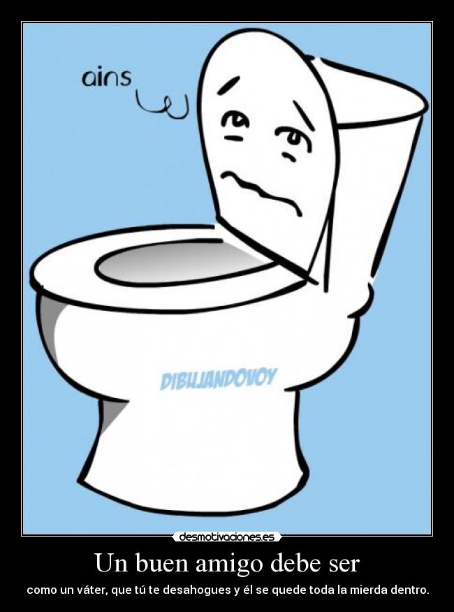 Un buen amigo debe ser -