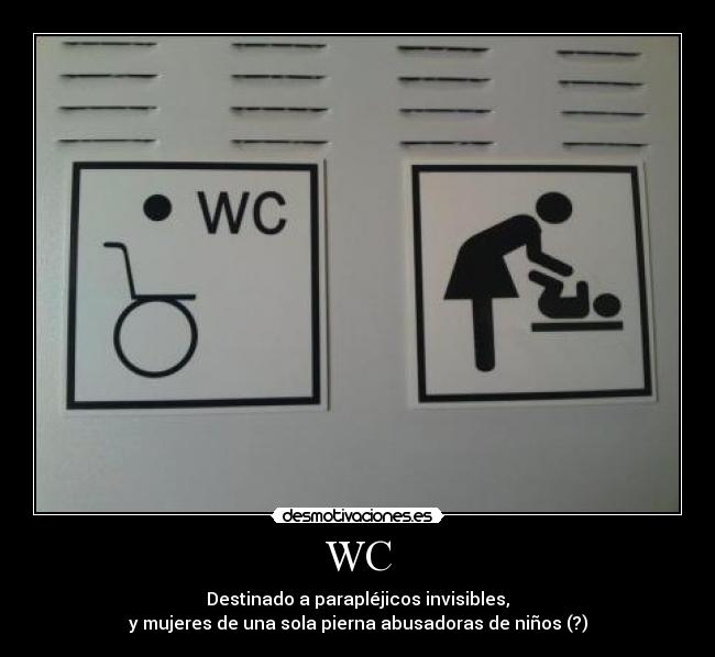 WC - Destinado a parapléjicos invisibles,
y mujeres de una sola pierna abusadoras de niños (?)