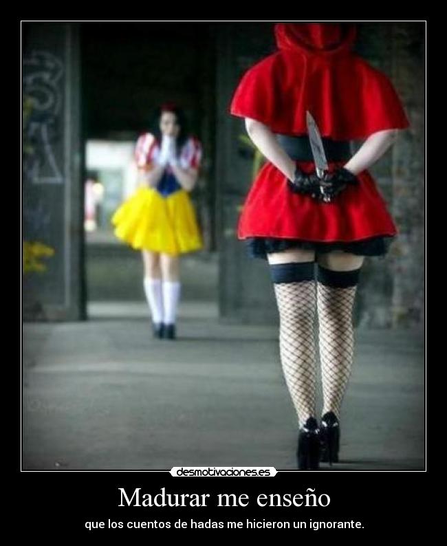 Madurar me enseño - que los cuentos de hadas me hicieron un ignorante.