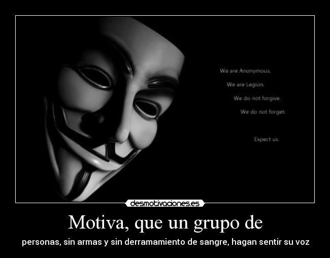 Motiva, que un grupo de - personas, sin armas y sin derramamiento de sangre, hagan sentir su voz
