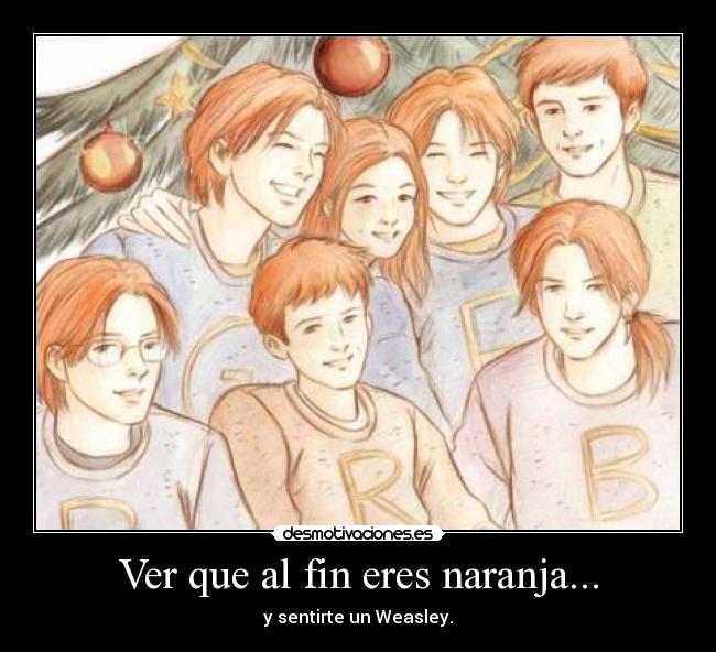 Ver que al fin eres naranja... -