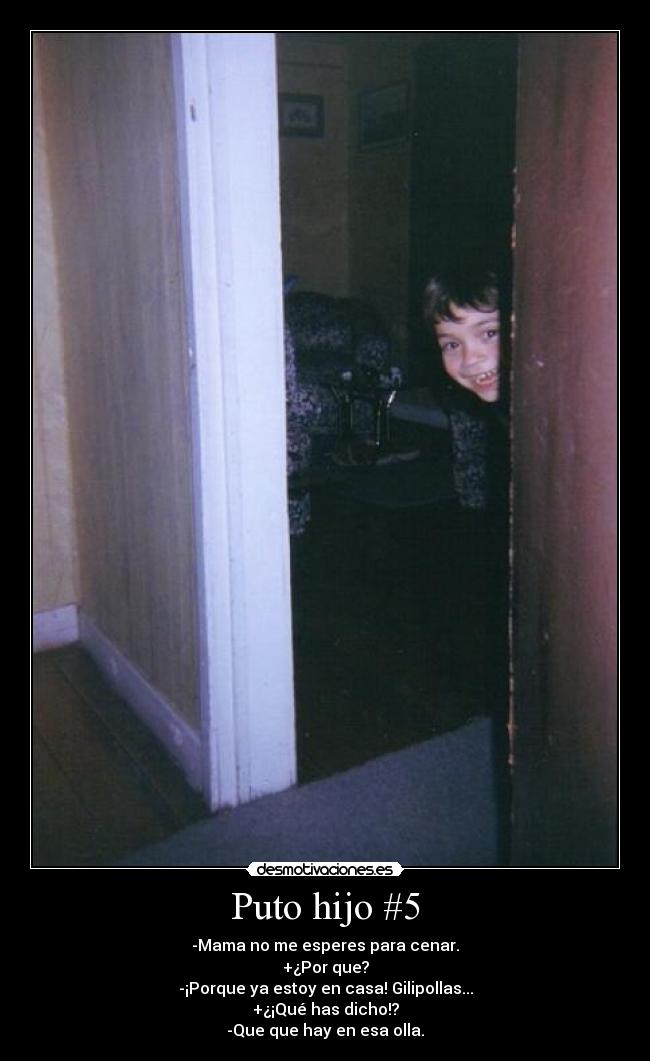 Puto hijo #5 -