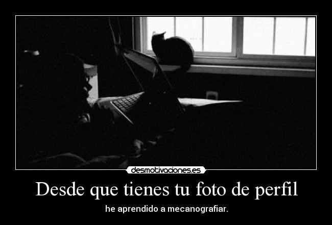 Desde que tienes tu foto de perfil - 