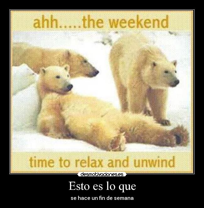 Esto es lo que - se hace un fin de semana