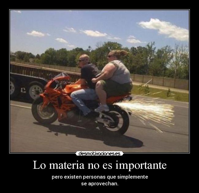 Lo materia no es importante - pero existen personas que simplemente
se aprovechan.