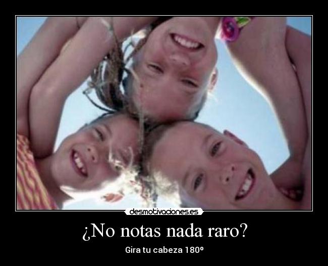 ¿No notas nada raro? -