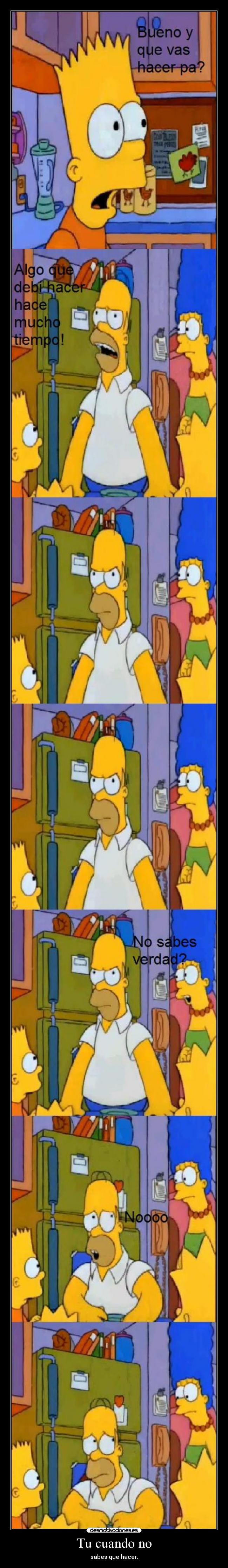 Tu cuando no - sabes que hacer.