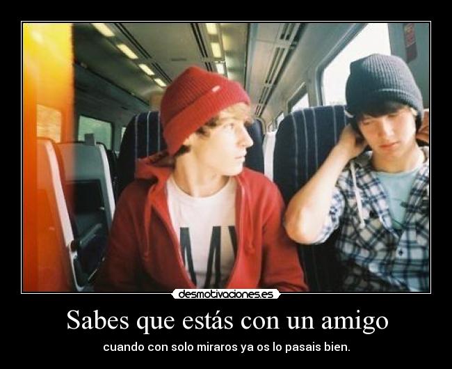 Sabes que estás con un amigo -