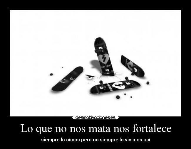 Lo que no nos mata nos fortalece -