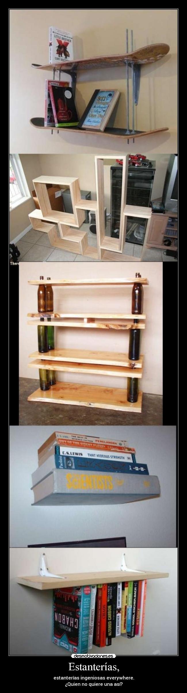Estanterías, - estanterías ingeniosas everywhere.
¿Quien no quiere una así?