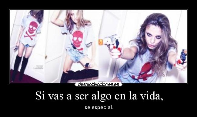 Si vas a ser algo en la vida, -