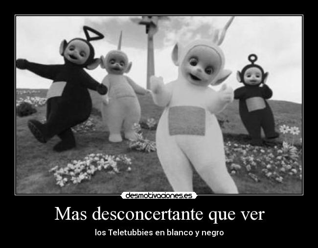 Mas desconcertante que ver - los Teletubbies en blanco y negro