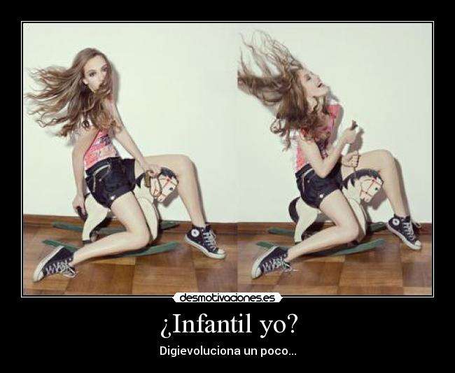 ¿Infantil yo? -