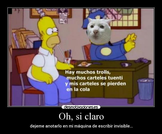 Oh, si claro - dejeme anotarlo en mi máquina de escribir invisible...