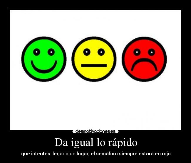 Da igual lo rápido - que intentes llegar a un lugar, el semáforo siempre estará en rojo