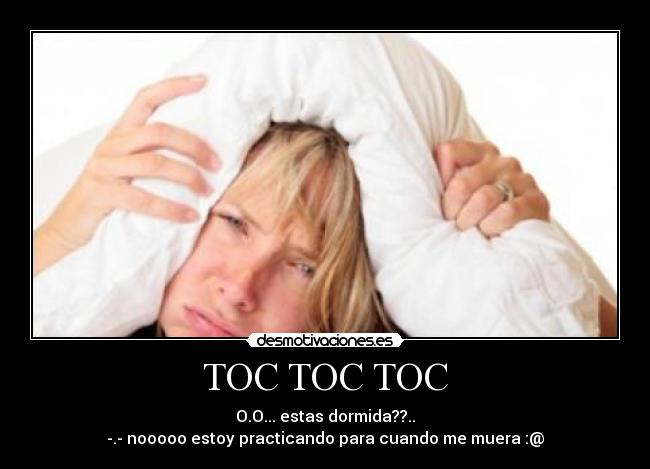 TOC TOC TOC - O.O... estas dormida??..
-.- nooooo estoy practicando para cuando me muera :@