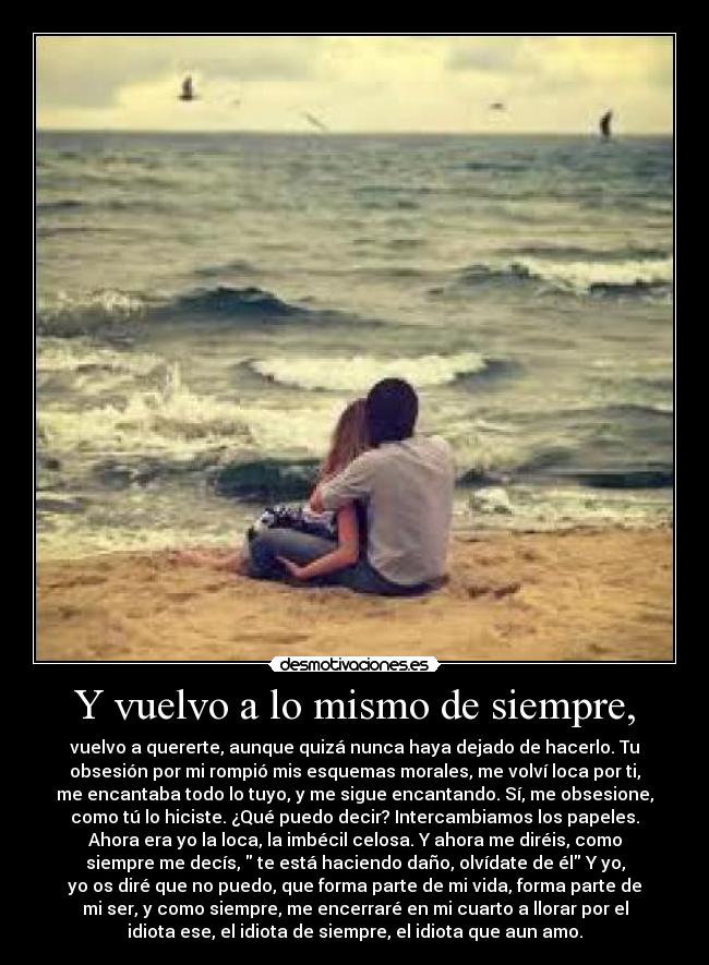Y vuelvo a lo mismo de siempre, -