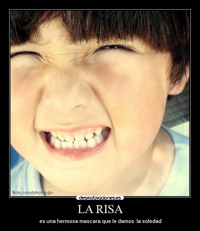 LA RISA - es una hermosa mascara que le damos la soledad