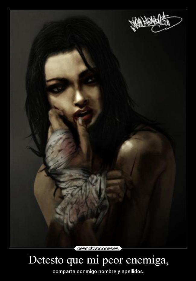 Detesto que mi peor enemiga, - comparta conmigo nombre y apellidos.