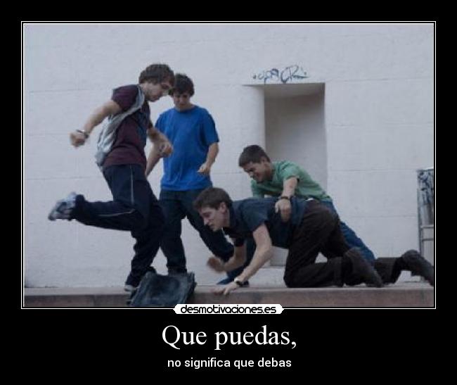 Que puedas, -