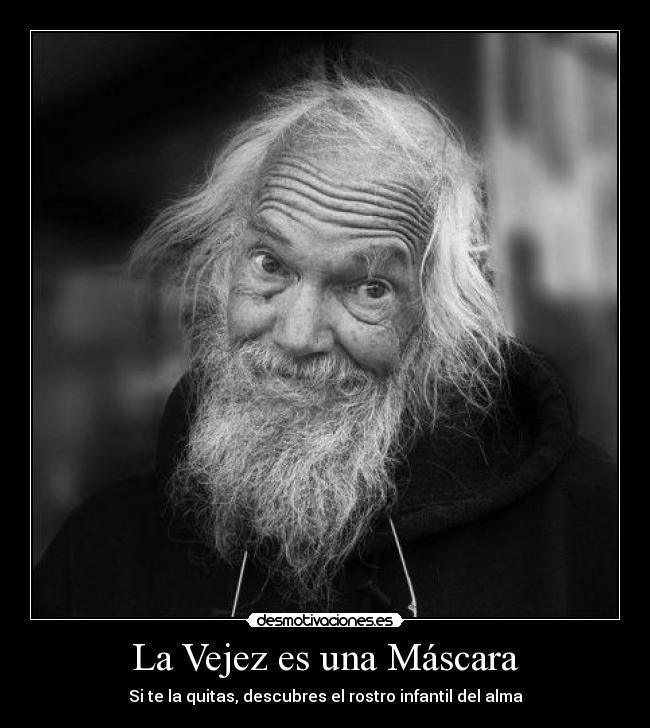 La Vejez es una Máscara - Si te la quitas, descubres el rostro infantil del alma