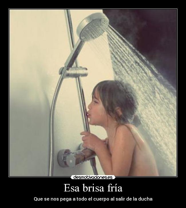 Esa brisa fría - Que se nos pega a todo el cuerpo al salir de la ducha