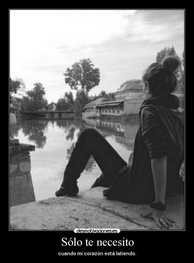 Sólo te necesito - cuando mi corazón está latiendo.