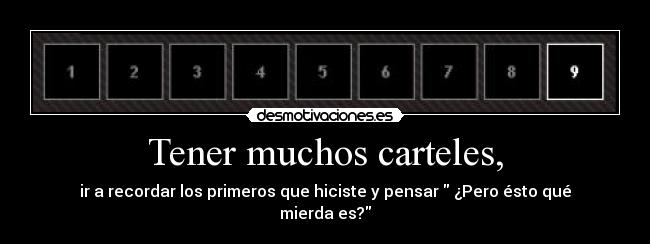 Tener muchos carteles, -