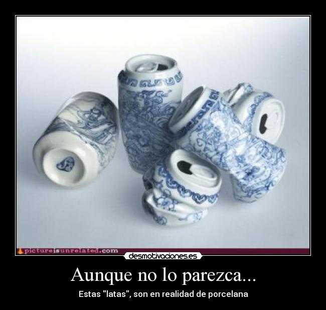 Aunque no lo parezca... - Estas latas, son en realidad de porcelana