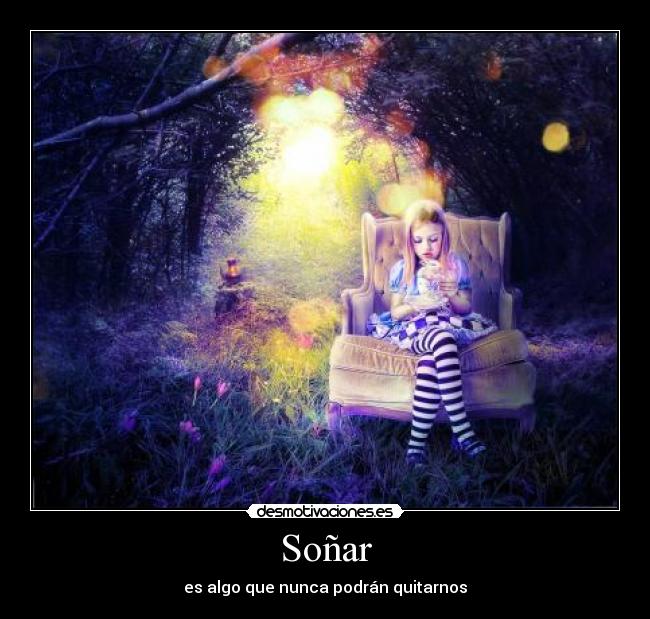 Soñar - es algo que nunca podrán quitarnos