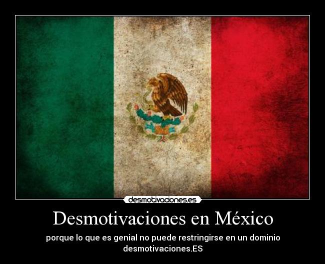 Desmotivaciones en México - porque lo que es genial no puede restringirse en un dominio
desmotivaciones.ES