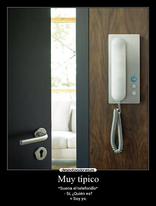 Muy típico - *Suena el telefonillo*
- Sí, ¿Quién es?
+ Soy yo.