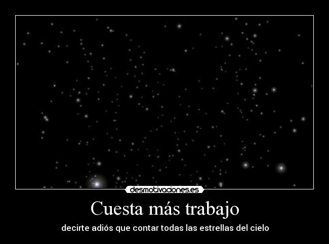 Cuesta más trabajo - decirte adiós que contar todas las estrellas del cielo