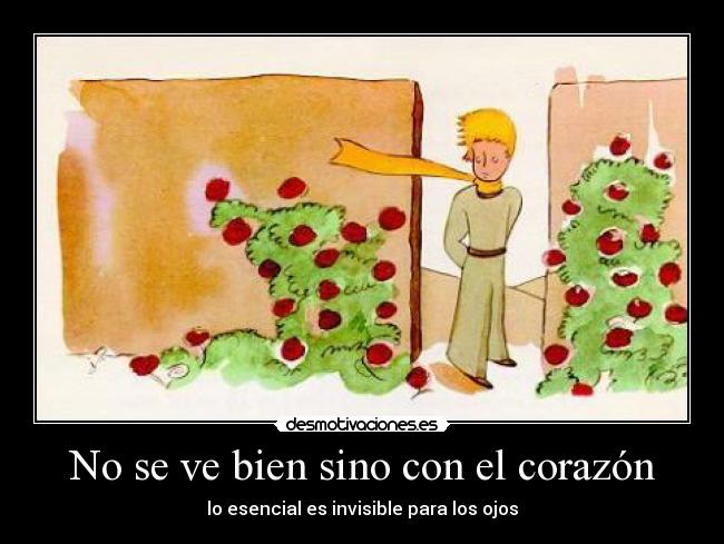 No se ve bien sino con el corazón - lo esencial es invisible para los ojos